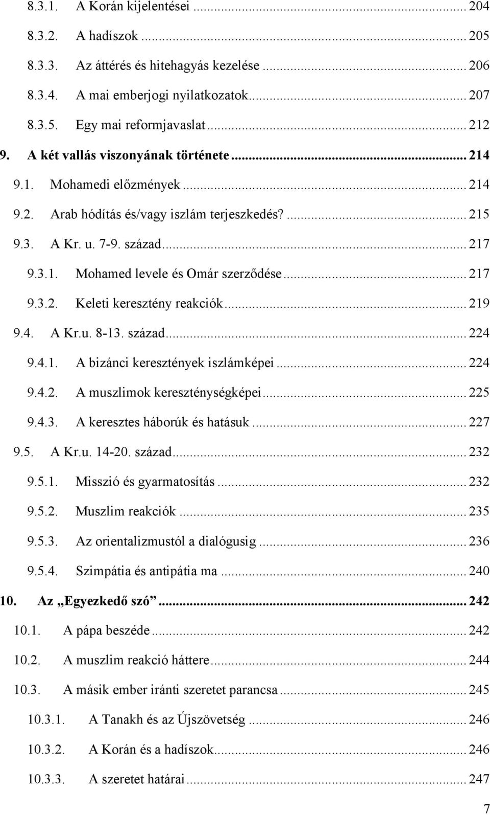 .. 217 9.3.2. Keleti keresztény reakciók... 219 9.4. A Kr.u. 8-13. század... 224 9.4.1. A bizánci keresztények iszlámképei... 224 9.4.2. A muszlimok kereszténységképei... 225 9.4.3. A keresztes háborúk és hatásuk.