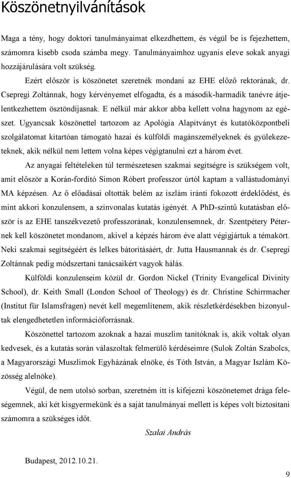 Csepregi Zoltánnak, hogy kérvényemet elfogadta, és a második-harmadik tanévre átjelentkezhettem ösztöndíjasnak. E nélkül már akkor abba kellett volna hagynom az egészet.