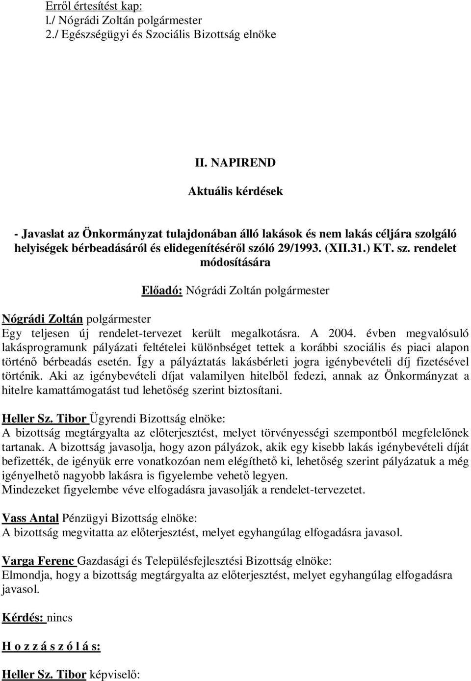lgáló helyiségek bérbeadásáról és elidegenítéséről szóló 29/1993. (XII.31.) KT. sz. rendelet módosítására Nógrádi Zoltán polgármester Egy teljesen új rendelet-tervezet került megalkotásra. A 2004.