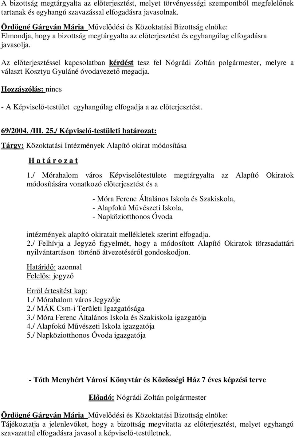 Az előterjesztéssel kapcsolatban kérdést tesz fel Nógrádi Zoltán polgármester, melyre a választ Kosztyu Gyuláné óvodavezető megadja. 69/2004. /III. 25.