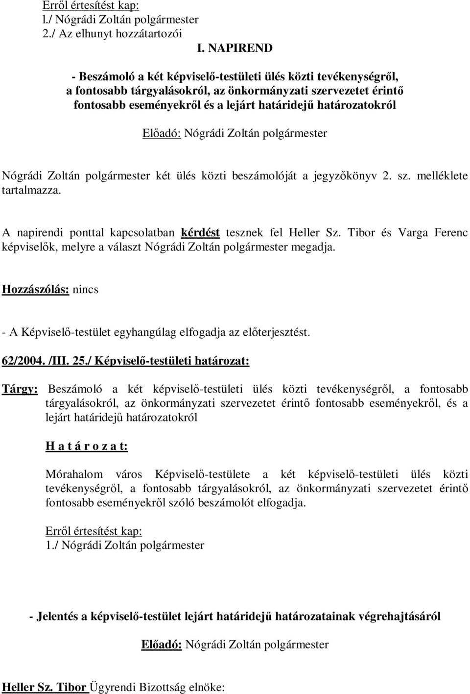Nógrádi Zoltán polgármester két ülés közti beszámolóját a jegyzőkönyv 2. sz. melléklete tartalmazza. A napirendi ponttal kapcsolatban kérdést tesznek fel Heller Sz.