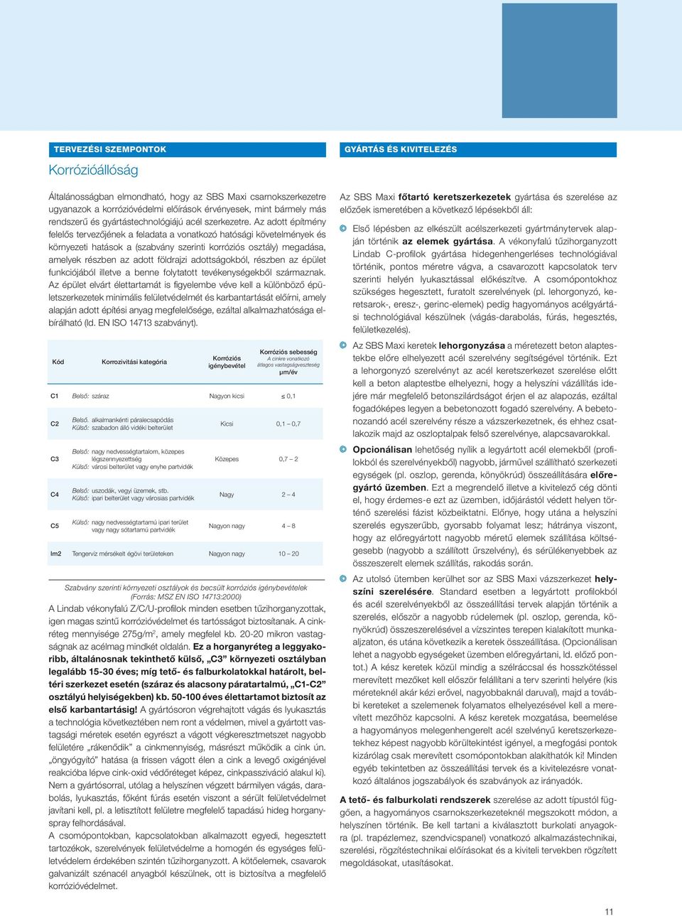 Az adott építmény felelős tervezőjének a feladata a vonatkozó hatósági követelmények és környezeti hatások a (szabvány szerinti korróziós osztály) megadása, amelyek részben az adott földrajzi