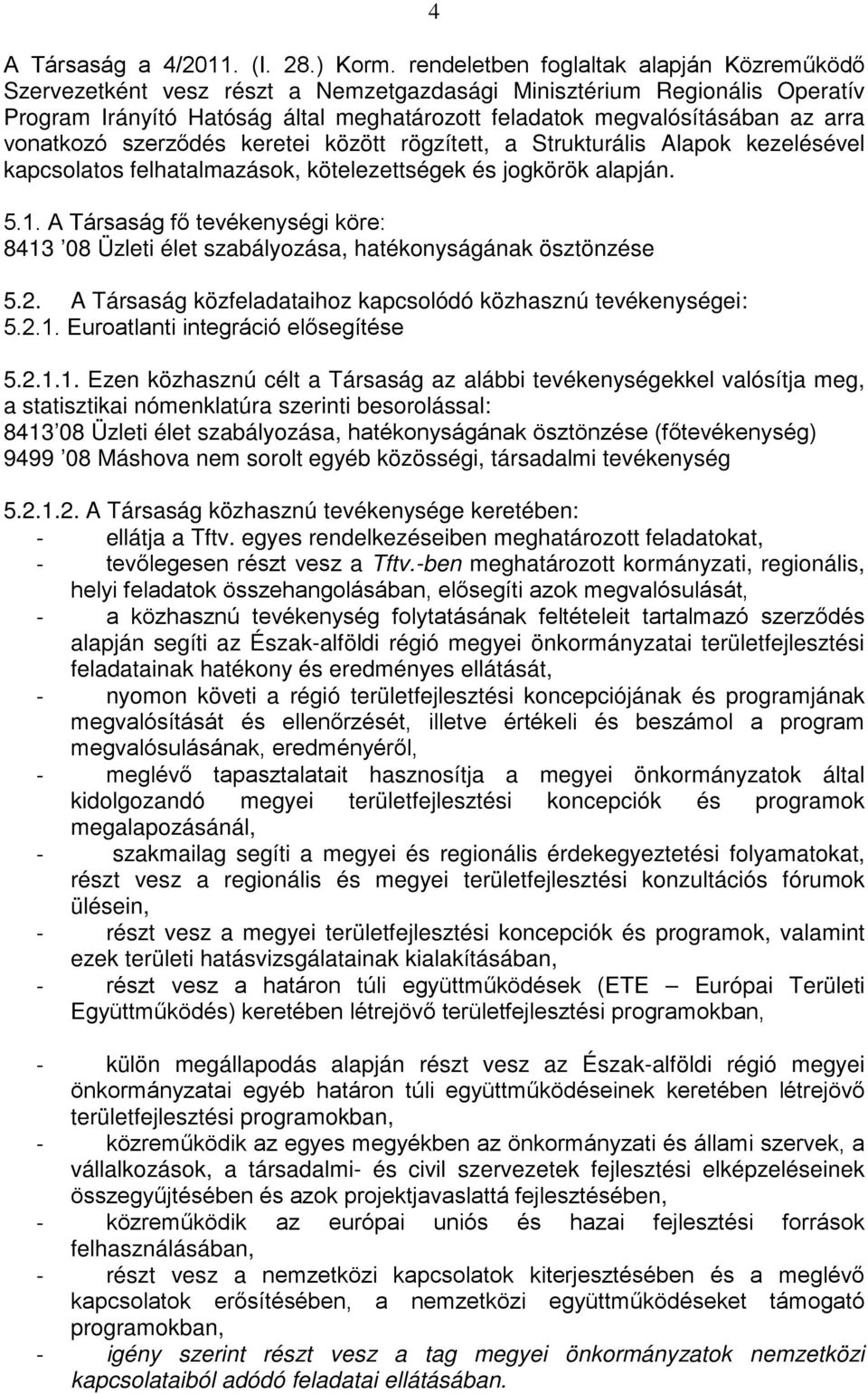 vonatkozó szerződés keretei között rögzített, a Strukturális Alapok kezelésével kapcsolatos felhatalmazások, kötelezettségek és jogkörök alapján. 5.1.