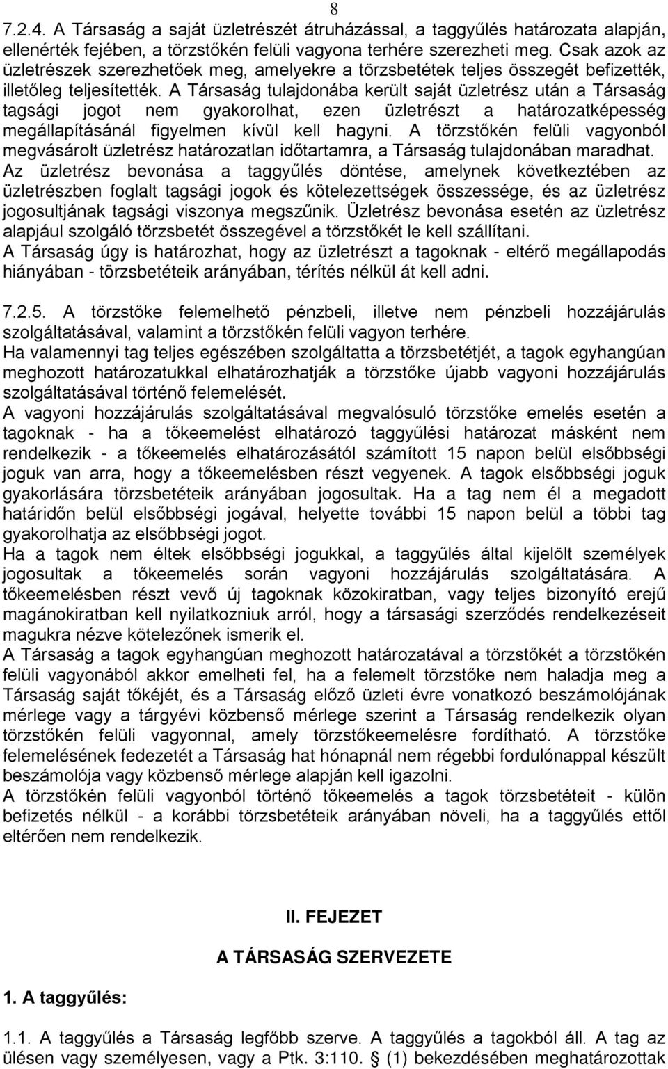 A Társaság tulajdonába került saját üzletrész után a Társaság tagsági jogot nem gyakorolhat, ezen üzletrészt a határozatképesség megállapításánál figyelmen kívül kell hagyni.