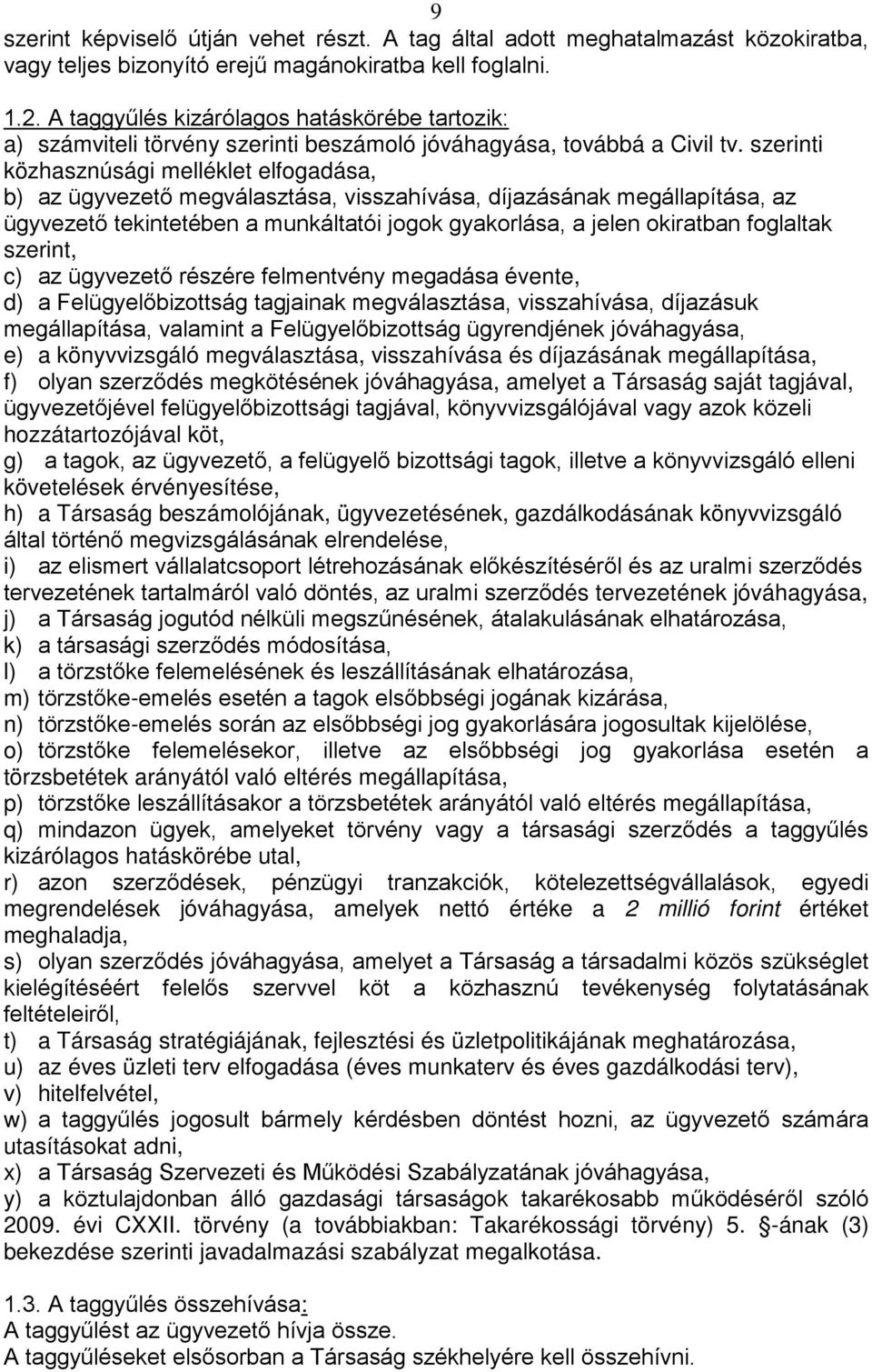 szerinti közhasznúsági melléklet elfogadása, b) az ügyvezető megválasztása, visszahívása, díjazásának megállapítása, az ügyvezető tekintetében a munkáltatói jogok gyakorlása, a jelen okiratban