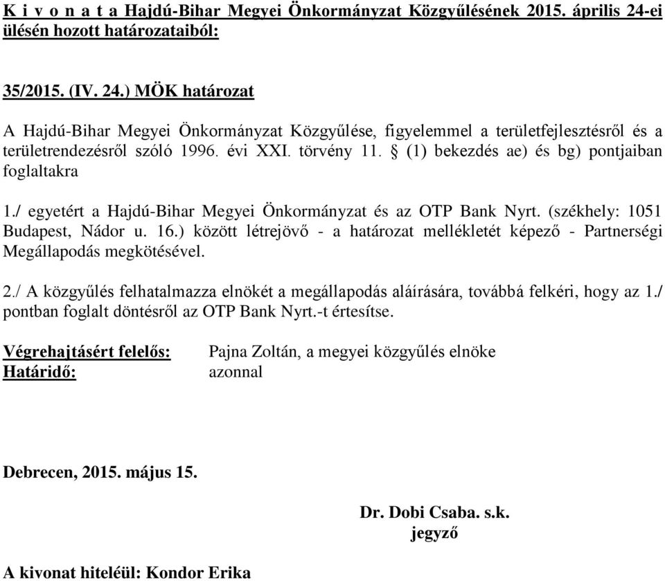 törvény 11. (1) bekezdés ae) és bg) pontjaiban foglaltakra 1./ egyetért a Hajdú-Bihar Megyei Önkormányzat és az OTP Bank Nyrt. (székhely: 1051 Budapest, Nádor u. 16.