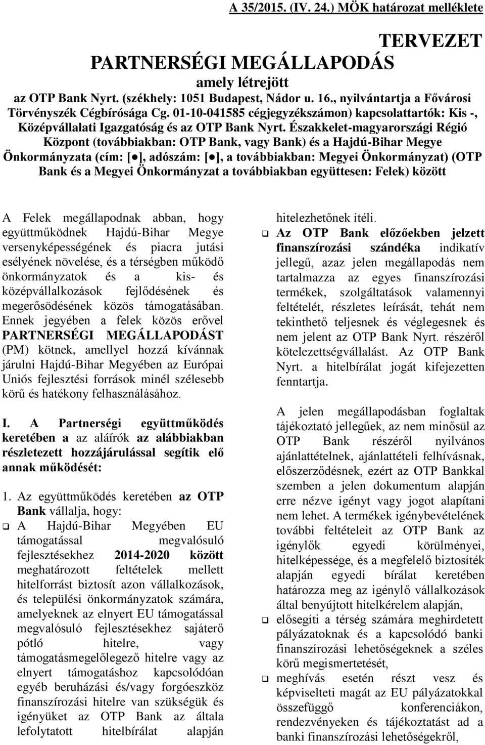 Északkelet-magyarországi Régió Központ (továbbiakban: OTP Bank, vagy Bank) és a Hajdú-Bihar Megye Önkormányzata (cím: [ ], adószám: [ ], a továbbiakban: Megyei Önkormányzat) (OTP Bank és a Megyei