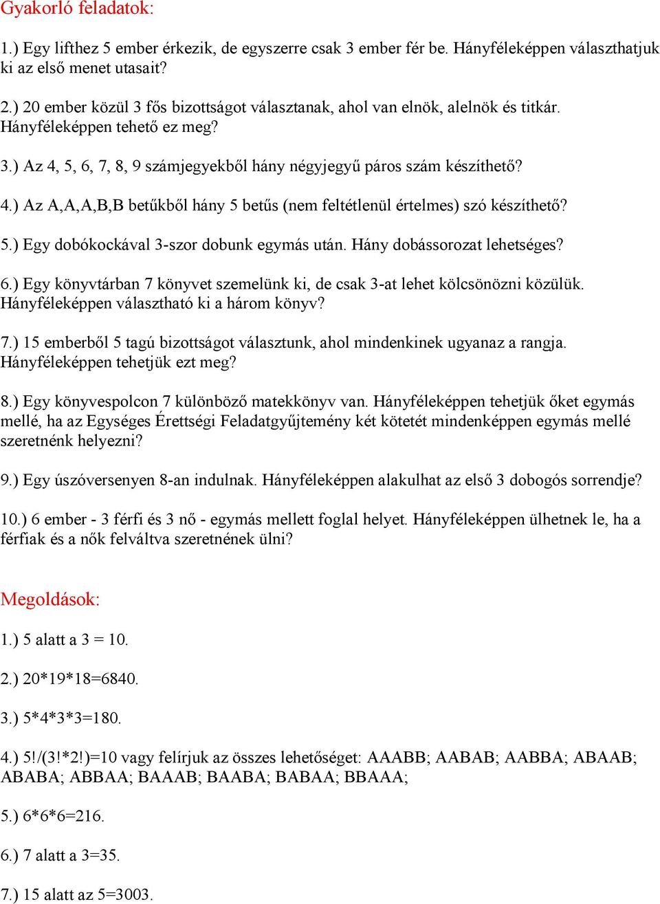 .) Az A,A,A,B,B betűkből hány betűs (nem feltétlenül értelmes) szó készíthető?.) Egy dobókockával -szor dobunk egymás után. Hány dobássorozat lehetséges?