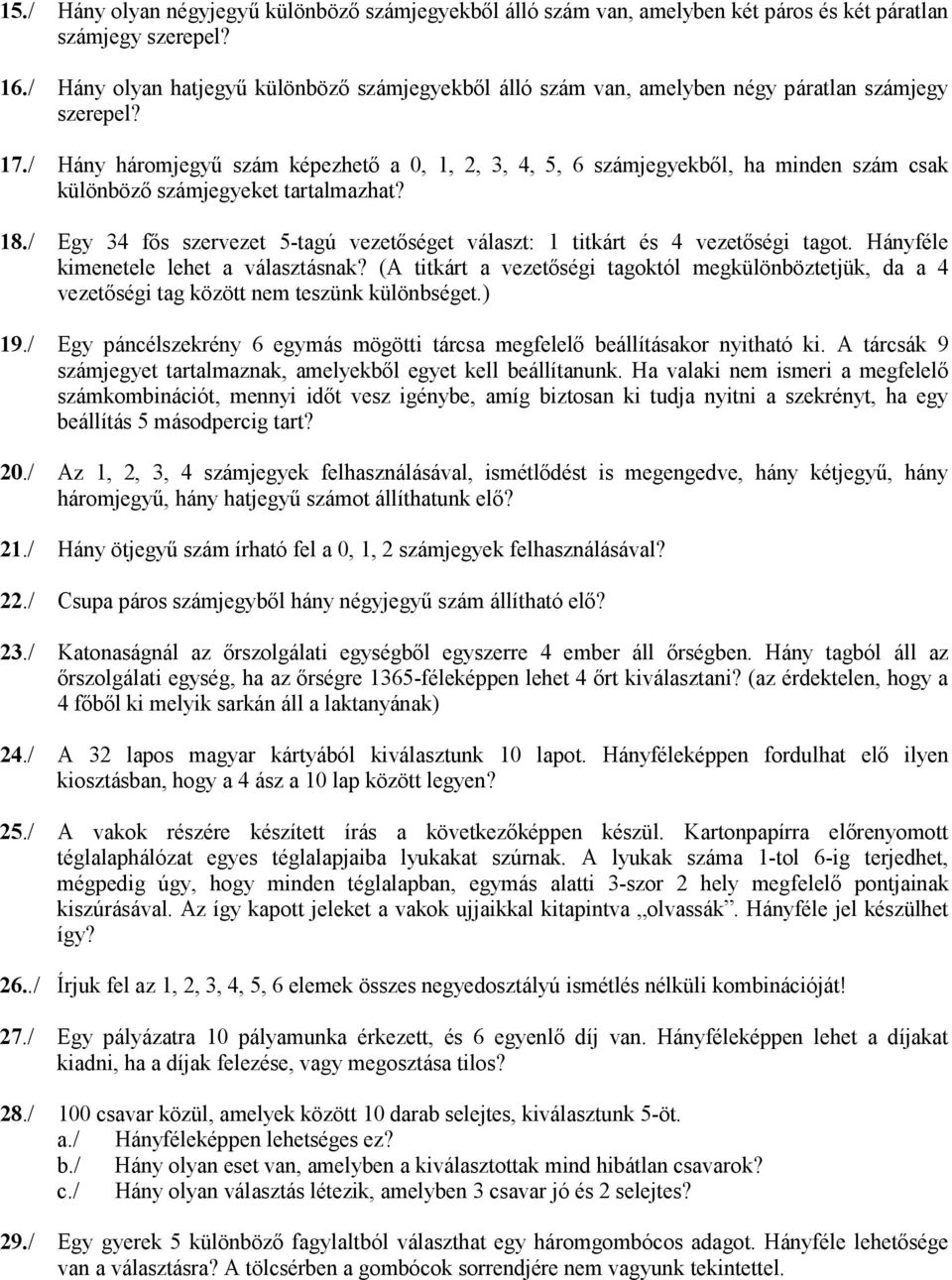/ Hány háromjegyű szám képezhető a 0,,,,,, számjegyekből, ha minden szám csak különböző számjegyeket tartalmazhat? 8./ Egy fős szervezet -tagú vezetőséget választ: titkárt és vezetőségi tagot.