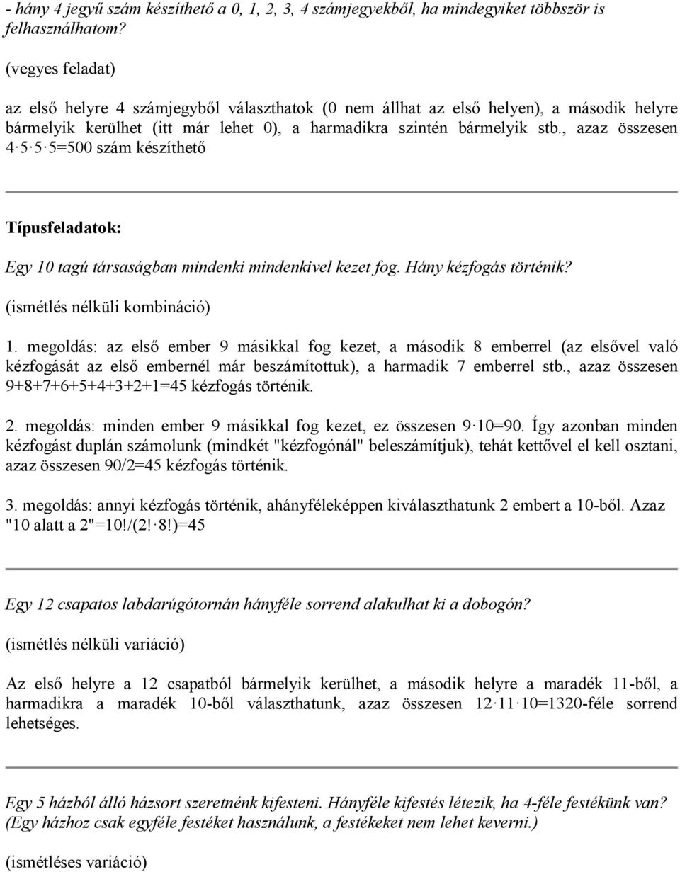, azaz összesen =00 szám készíthető Típusfeladatok: Egy 0 tagú társaságban mindenki mindenkivel kezet fog. Hány kézfogás történik? (ismétlés nélküli kombináció).