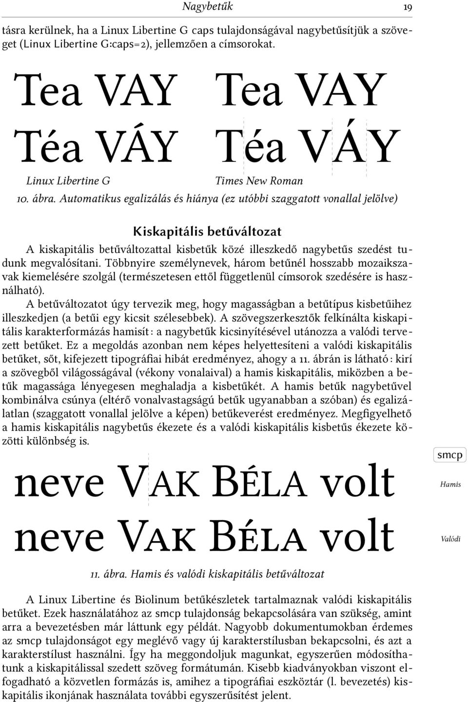 Automatikus egalizálás és hiánya (ez utóbbi szaggatott vonallal jelölve) Kiskapitális betűváltozat A kiskapitális betűváltozattal kisbetűk közé illeszkedő nagybetűs szedést tu dunk megvalósítani.