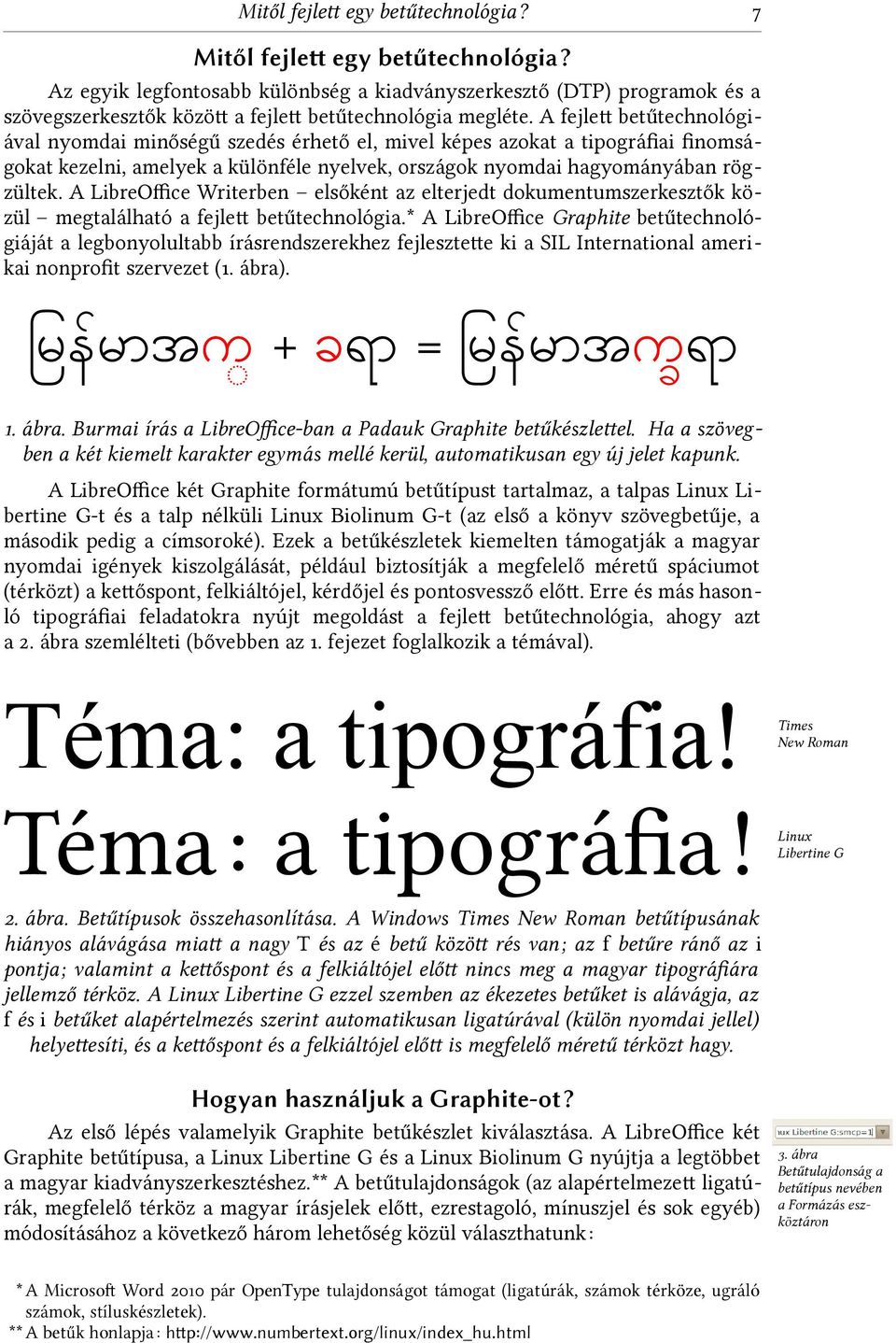 A fejlett betűtechnológi ával nyomdai minőségű szedés érhető el, mivel képes azokat a tipográfiai finomsá gokat kezelni, amelyek a különféle nyelvek, országok nyomdai hagyományában rög zültek.