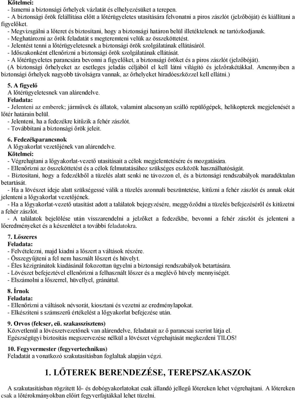 - Megvizsgálni a lőteret és biztosítani, hogy a biztonsági határon belül illetéktelenek ne tartózkodjanak. - Meghatározni az őrök feladatát s megteremteni velük az összeköttetést.