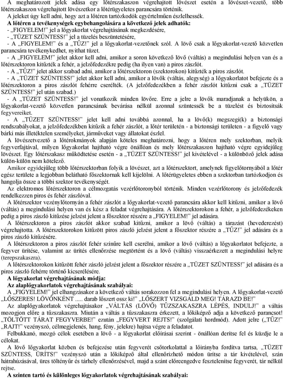 jel a lőgyakorlat végrehajtásának megkezdésére, - TÜZET SZÜNTESS! jel a tüzelés beszüntetésére, - A FIGYELEM! és a TŰZ! jel a lőgyakorlat-vezetőnek szól.