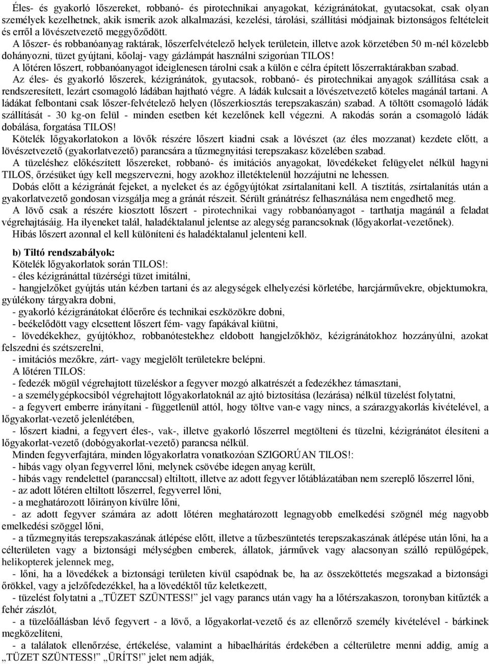 A lőszer- és robbanóanyag raktárak, lőszerfelvételező helyek területein, illetve azok körzetében 50 m-nél közelebb dohányozni, tüzet gyújtani, kőolaj- vagy gázlámpát használni szigorúan TILOS!