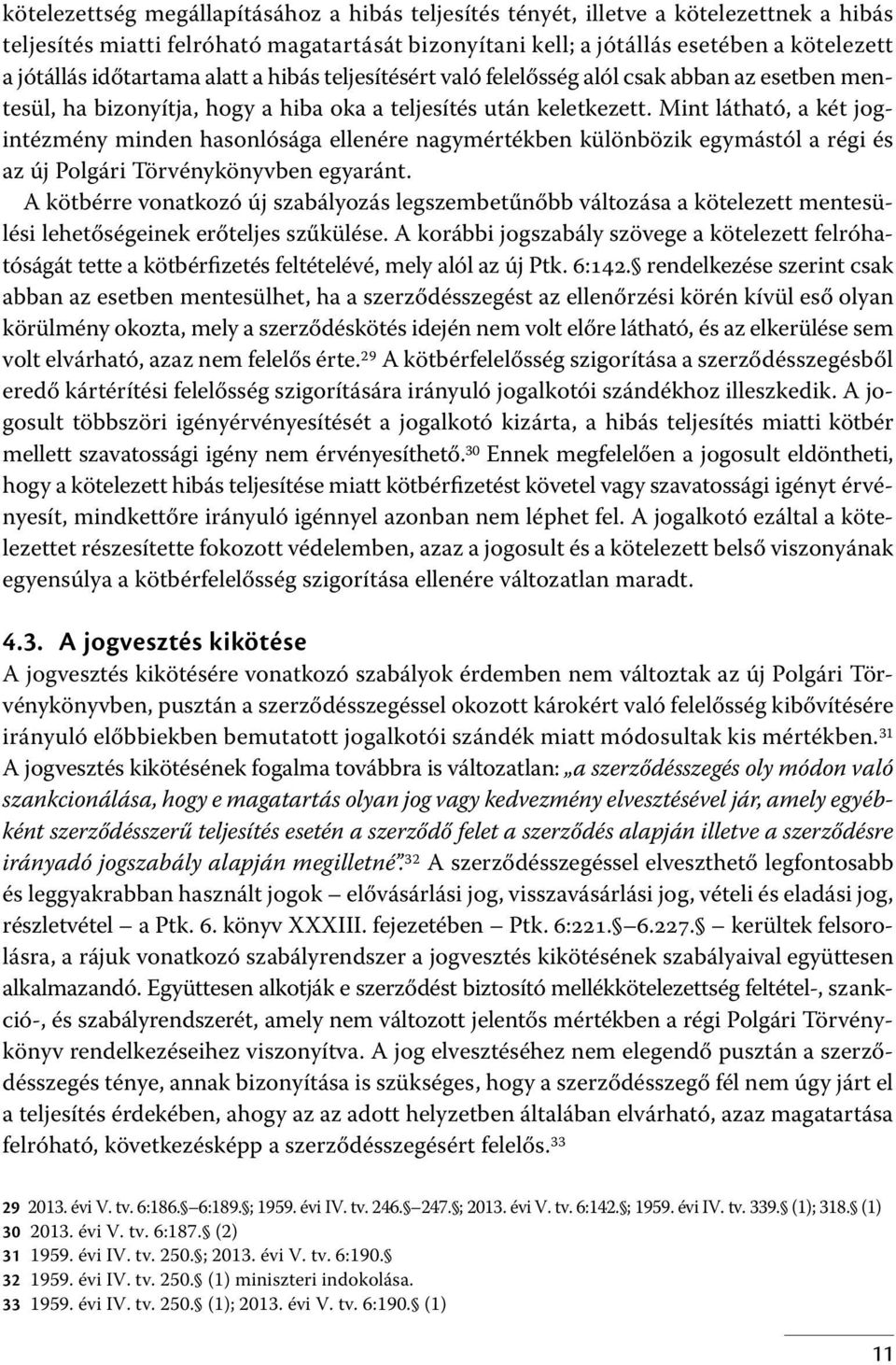 Mint látható, a két jogintézmény minden hasonlósága ellenére nagymértékben különbözik egymástól a régi és az új Polgári Törvénykönyvben egyaránt.