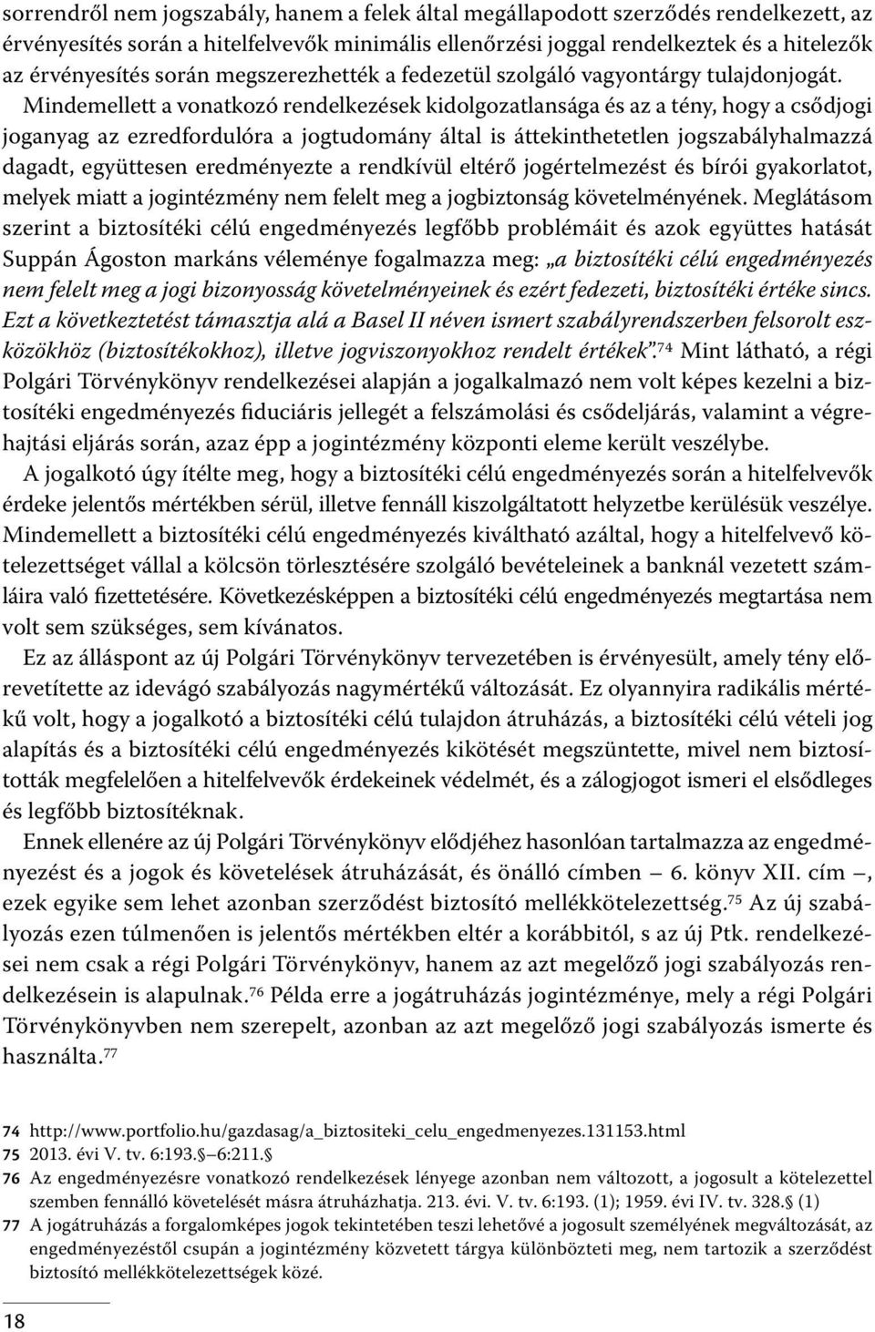 Mindemellett a vonatkozó rendelkezések kidolgozatlansága és az a tény, hogy a csődjogi joganyag az ezredfordulóra a jogtudomány által is áttekinthetetlen jogszabályhalmazzá dagadt, együttesen