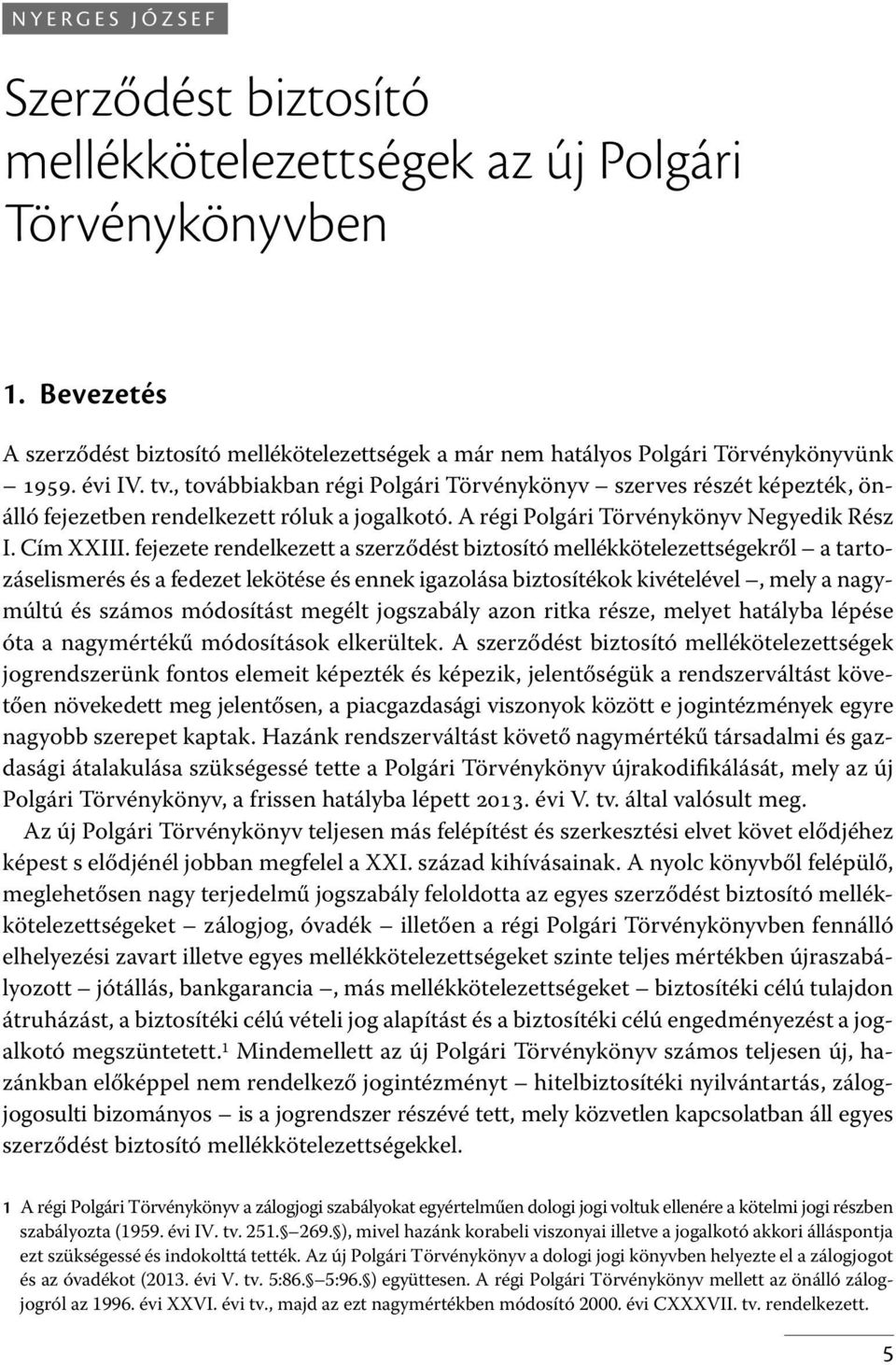 fejezete rendelkezett a szerződést biztosító mellékkötelezettségekről a tartozáselismerés és a fedezet lekötése és ennek igazolása biztosítékok kivételével, mely a nagymúltú és számos módosítást