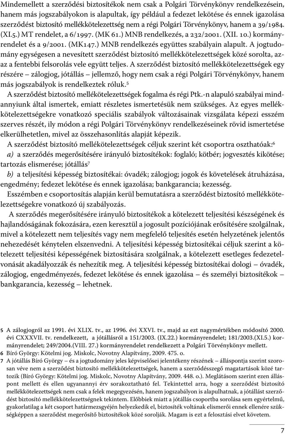 ) MNB rendelkezés együttes szabályain alapult. A jogtudomány egységesen a nevesített szerződést biztosító mellékkötelezettségek közé sorolta, azaz a fentebbi felsorolás vele együtt teljes.