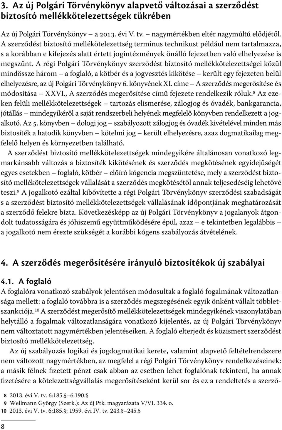 A régi Polgári Törvénykönyv szerződést biztosító mellékkötelezettségei közül mindössze három a foglaló, a kötbér és a jogvesztés kikötése került egy fejezeten belül elhelyezésre, az új Polgári