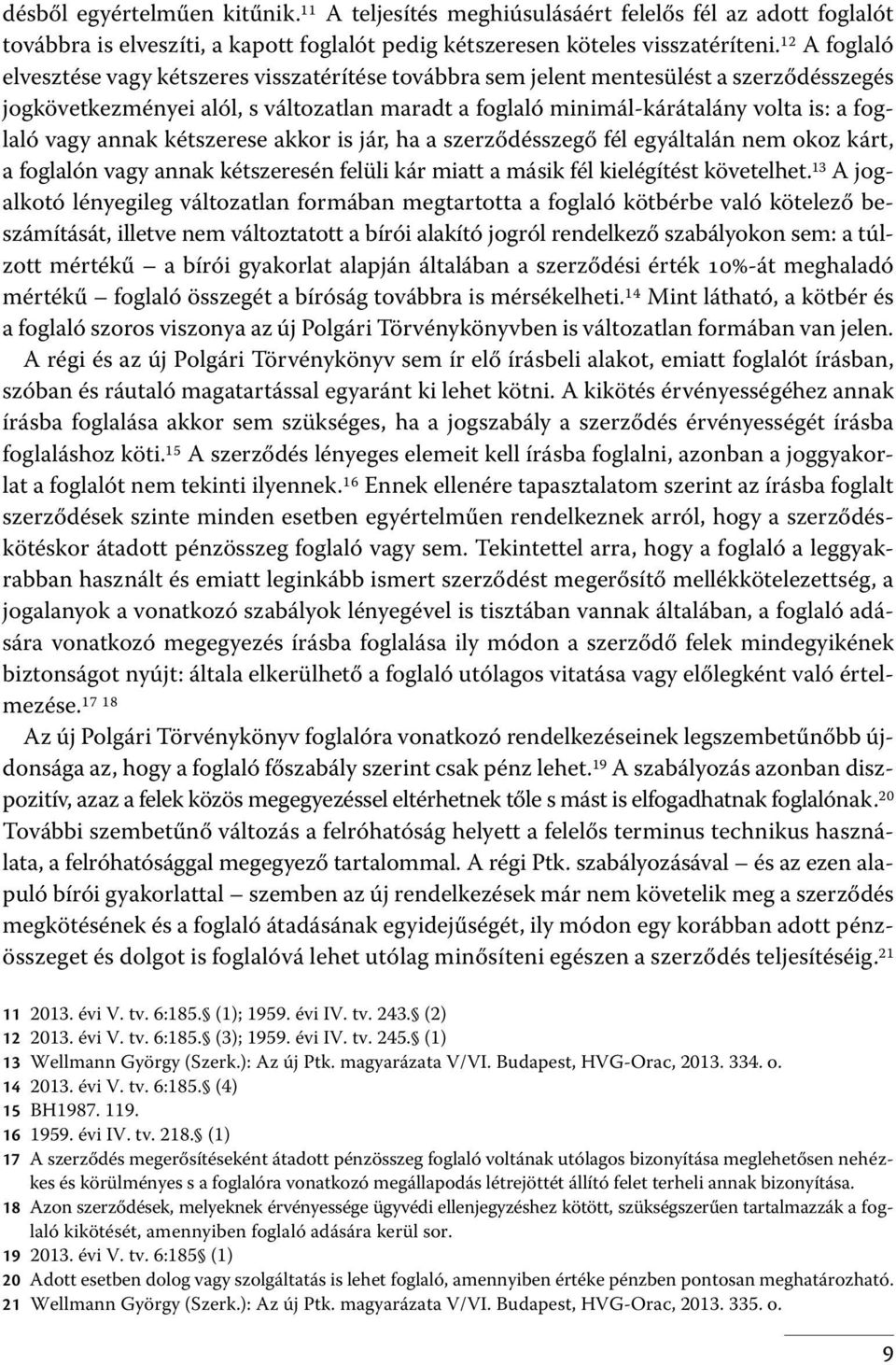 vagy annak kétszerese akkor is jár, ha a szerződésszegő fél egyáltalán nem okoz kárt, a foglalón vagy annak kétszeresén felüli kár miatt a másik fél kielégítést követelhet.