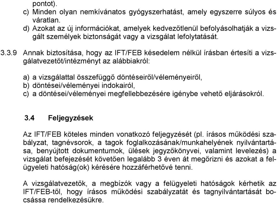 3.9 Annak biztosítása, hogy az IFT/FEB késedelem nélkül írásban értesíti a vizsgálatvezet t/intézményt az alábbiakról: a) a vizsgálattal összefügg döntéseir l/véleményeir l, b) döntései/véleményei