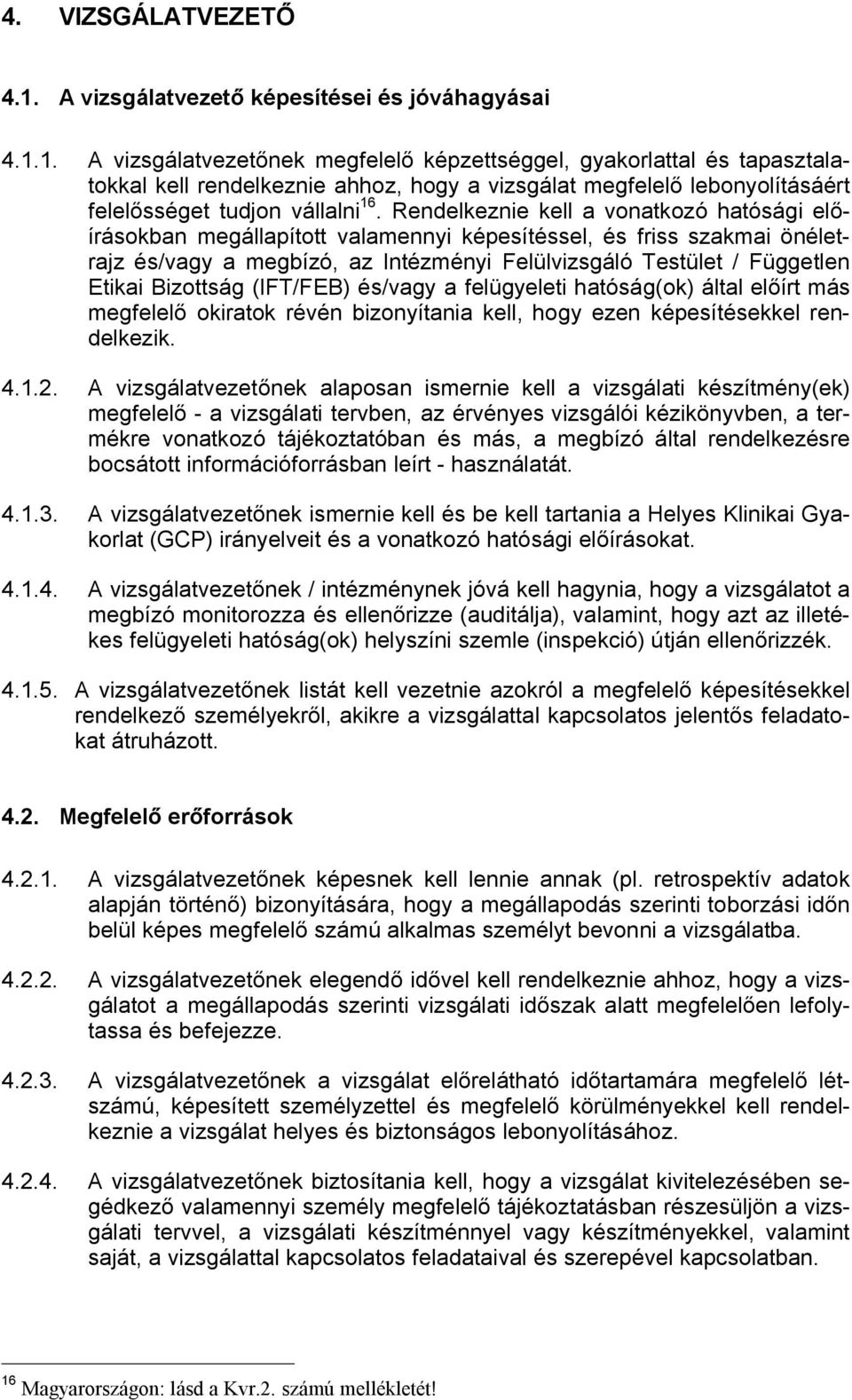 1. A vizsgálatvezet nek megfelel képzettséggel, gyakorlattal és tapasztalatokkal kell rendelkeznie ahhoz, hogy a vizsgálat megfelel lebonyolításáért felel sséget tudjon vállalni 16.