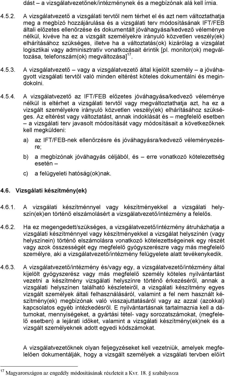 jóváhagyása/kedvez véleménye nélkül, kivéve ha ez a vizsgált személyekre irányuló közvetlen veszély(ek) elhárításához szükséges, illetve ha a változtatás(ok) kizárólag a vizsgálat logisztikai vagy