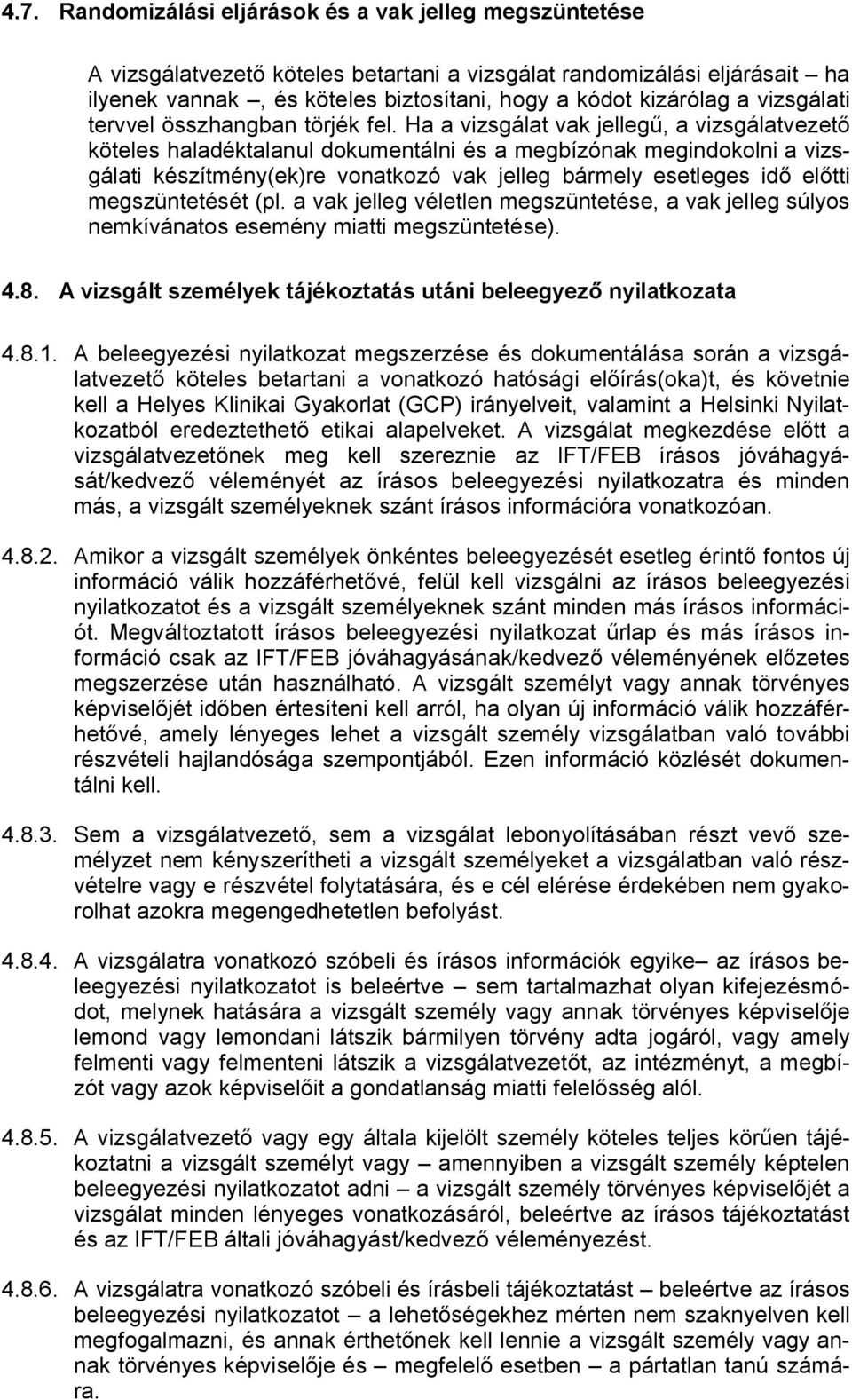 Ha a vizsgálat vak jelleg, a vizsgálatvezet köteles haladéktalanul dokumentálni és a megbízónak megindokolni a vizsgálati készítmény(ek)re vonatkozó vak jelleg bármely esetleges id el tti