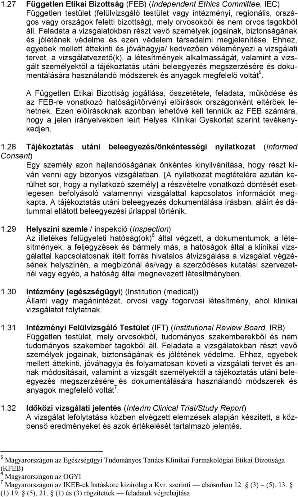 Ehhez, egyebek mellett áttekinti és jóváhagyja/ kedvez en véleményezi a vizsgálati tervet, a vizsgálatvezet (k), a létesítmények alkalmasságát, valamint a vizsgált személyekt l a tájékoztatás utáni