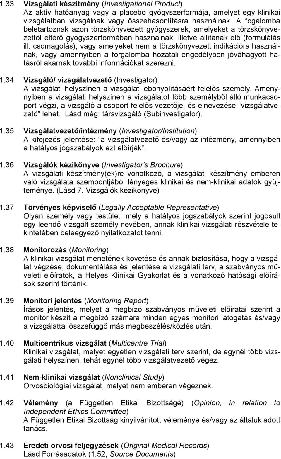 csomagolás), vagy amelyeket nem a törzskönyvezett indikációra használnak, vagy amennyiben a forgalomba hozatali engedélyben jóváhagyott hatásról akarnak további információkat szerezni. 1.