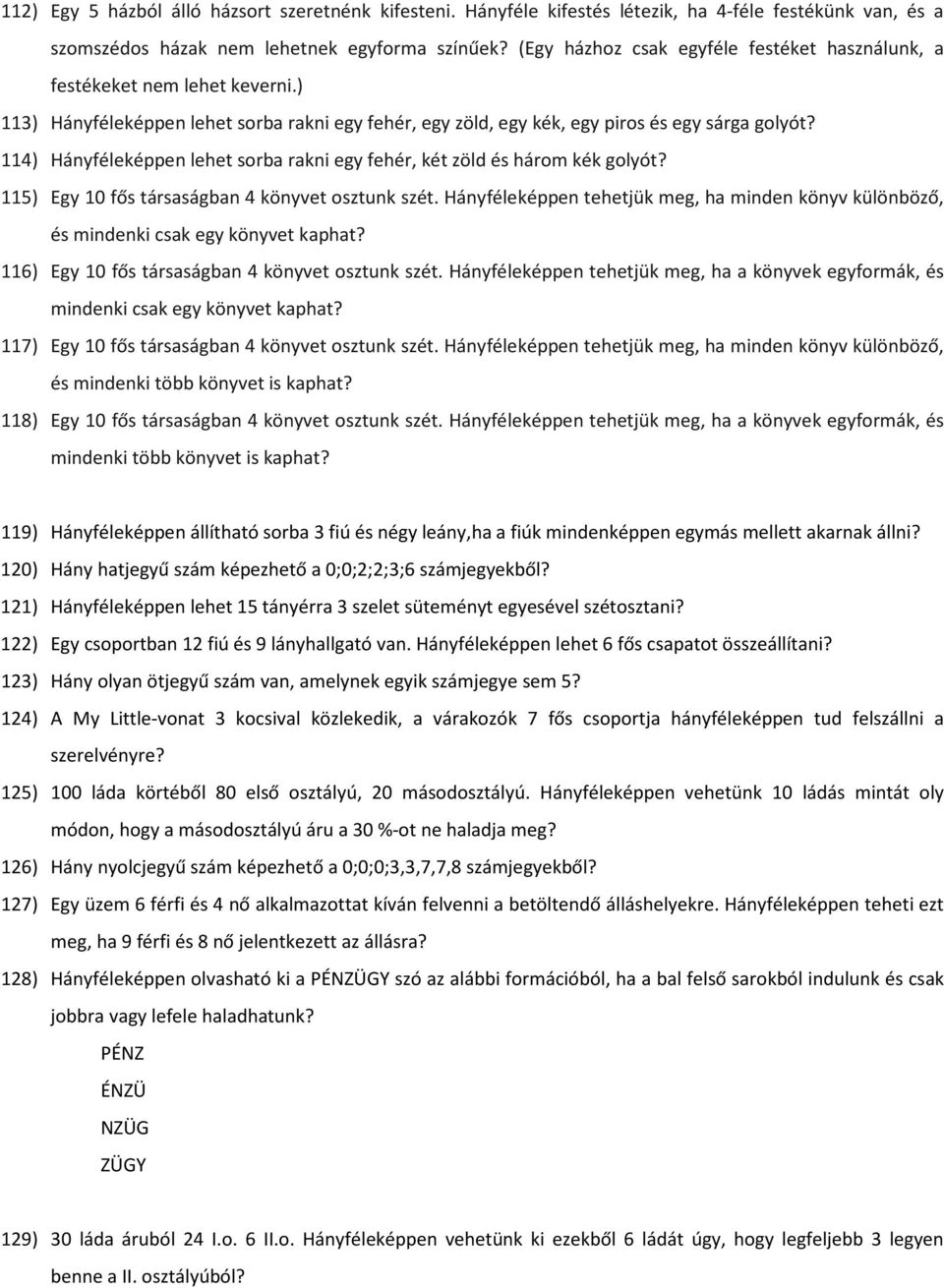 114) Hányféleképpen lehet sorba rakni egy fehér, két zöld és három kék golyót? 115) Egy 10 fős társaságban 4 könyvet osztunk szét.