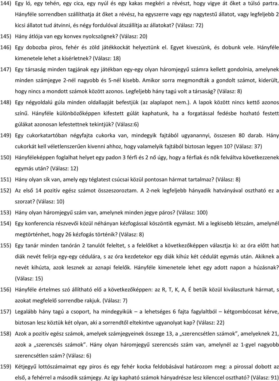 (Válasz: 72) 145) Hány átlója van egy konvex nyolcszögnek? (Válasz: 20) 146) Egy dobozba piros, fehér és zöld játékkockát helyeztünk el. Egyet kiveszünk, és dobunk vele.