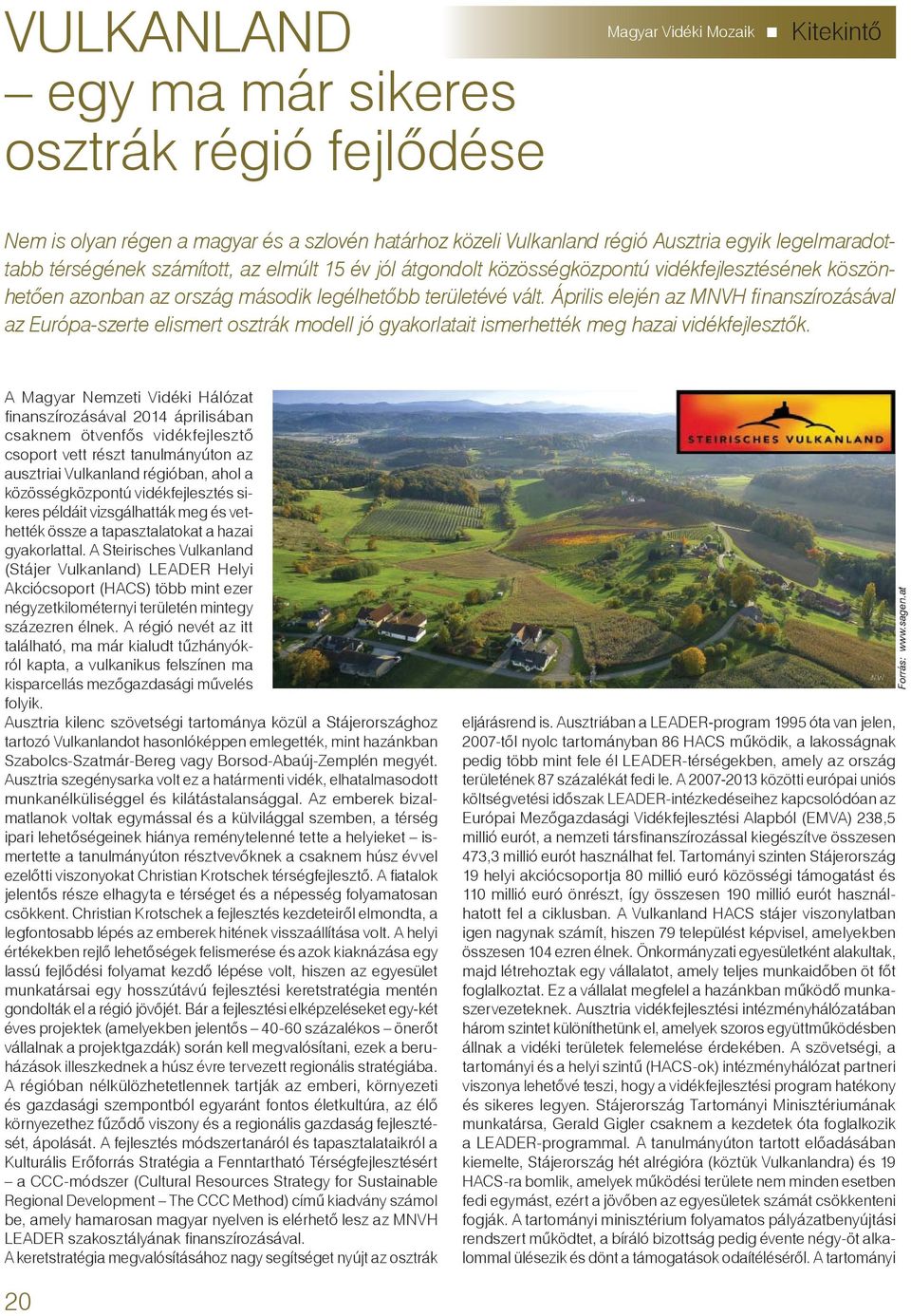 Április elején az MNVH fi nanszírozásával az Európa-szerte elismert osztrák modell jó gyakorlatait ismerhették meg hazai vidékfejlesztők.