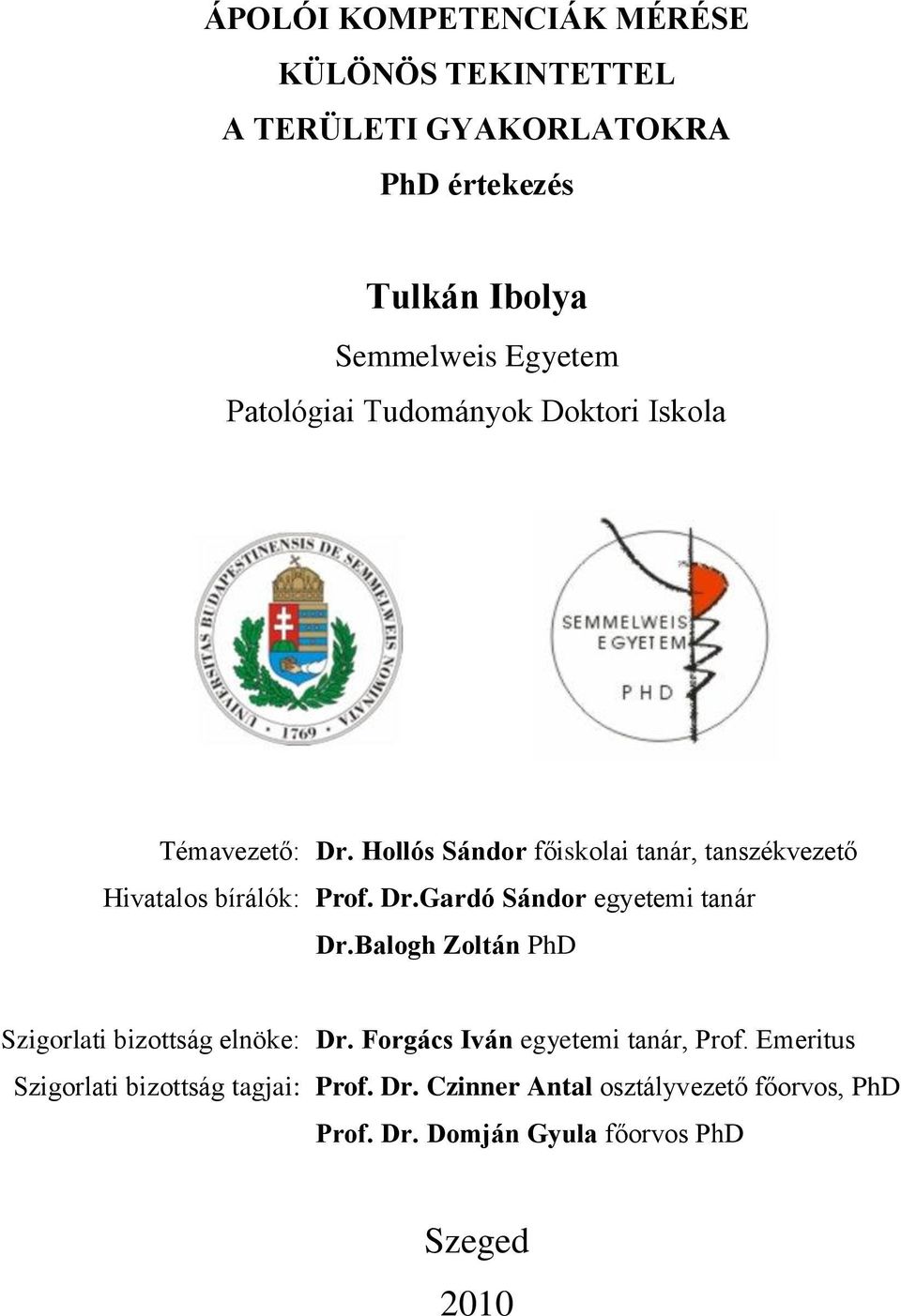 Dr.Gardó Sándor egyetemi tanár Dr.Balogh Zoltán PhD Szigorlati bizottság elnöke: Dr. Forgács Iván egyetemi tanár, Prof.