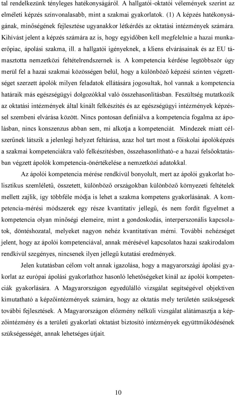 Kihívást jelent a képzés számára az is, hogy egyidőben kell megfelelnie a hazai munkaerőpiac, ápolási szakma, ill.