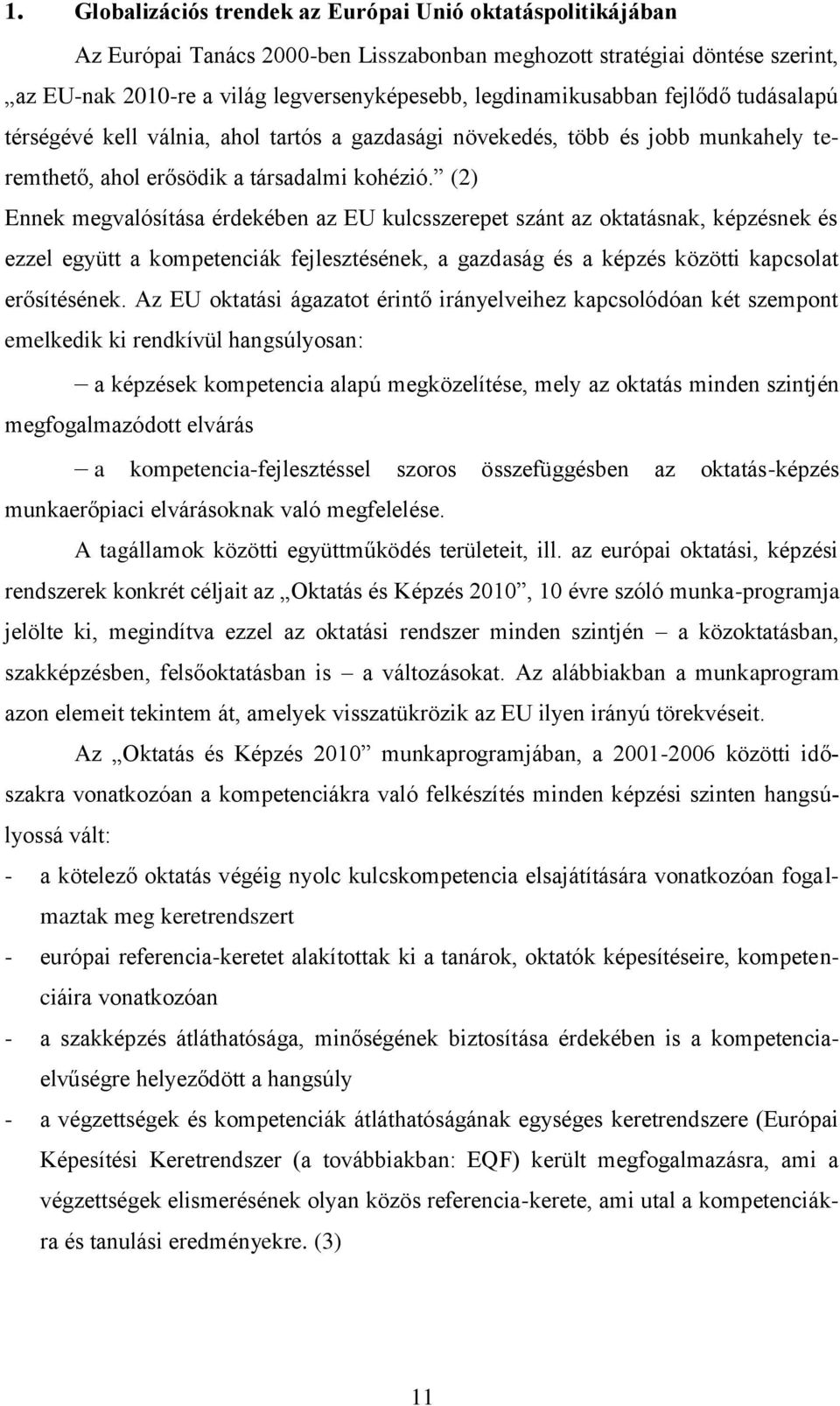 (2) Ennek megvalósítása érdekében az EU kulcsszerepet szánt az oktatásnak, képzésnek és ezzel együtt a kompetenciák fejlesztésének, a gazdaság és a képzés közötti kapcsolat erősítésének.