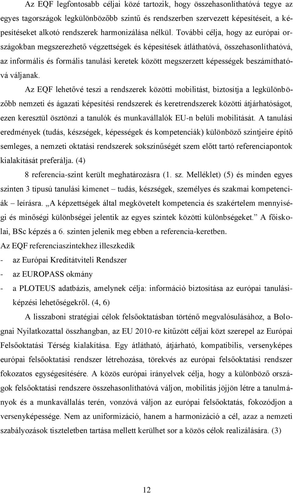 További célja, hogy az európai országokban megszerezhető végzettségek és képesítések átláthatóvá, összehasonlíthatóvá, az informális és formális tanulási keretek között megszerzett képességek