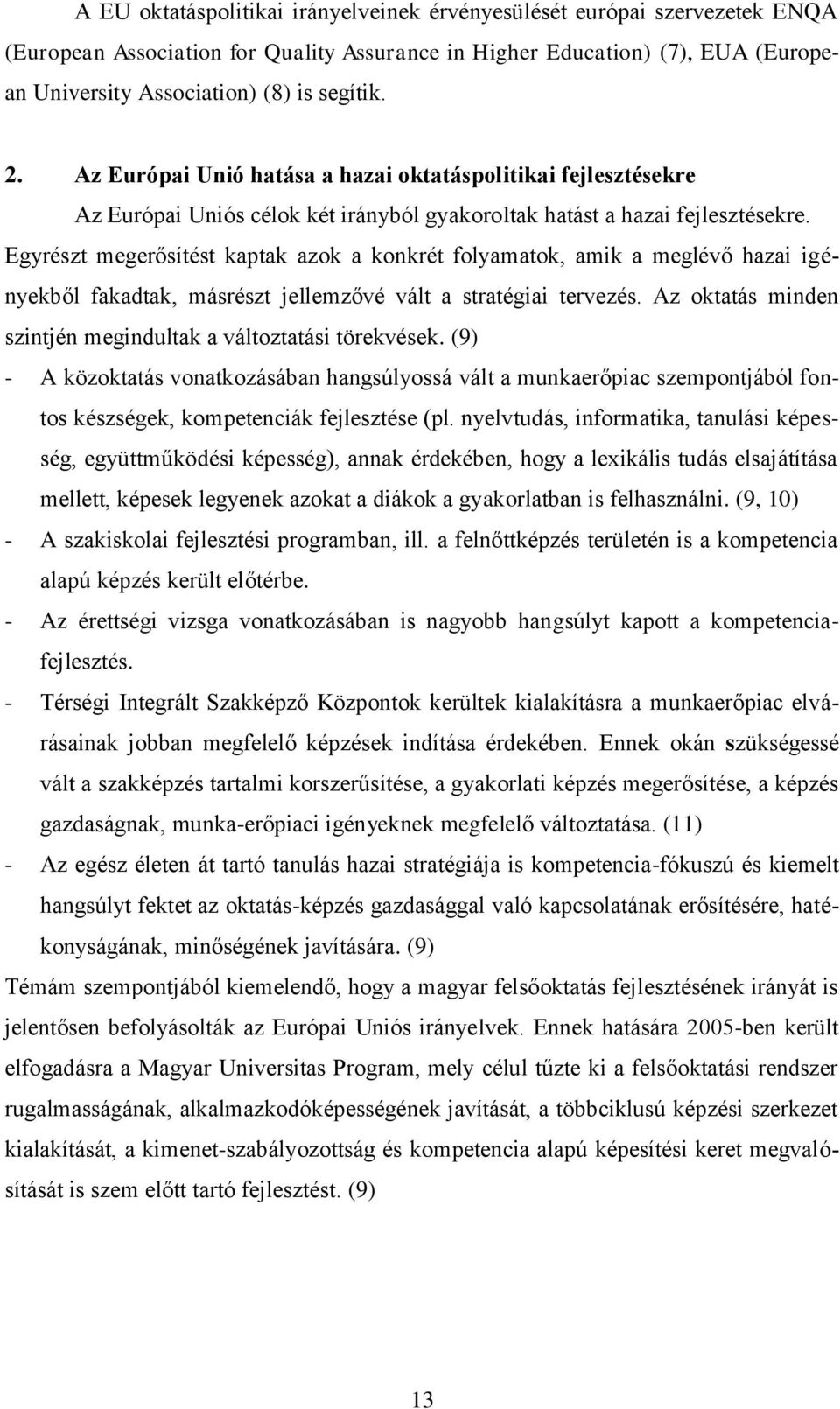 Egyrészt megerősítést kaptak azok a konkrét folyamatok, amik a meglévő hazai igényekből fakadtak, másrészt jellemzővé vált a stratégiai tervezés.