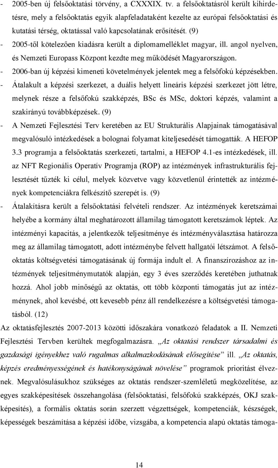 (9) - 2005-től kötelezően kiadásra került a diplomamelléklet magyar, ill. angol nyelven, és Nemzeti Europass Központ kezdte meg működését Magyarországon.