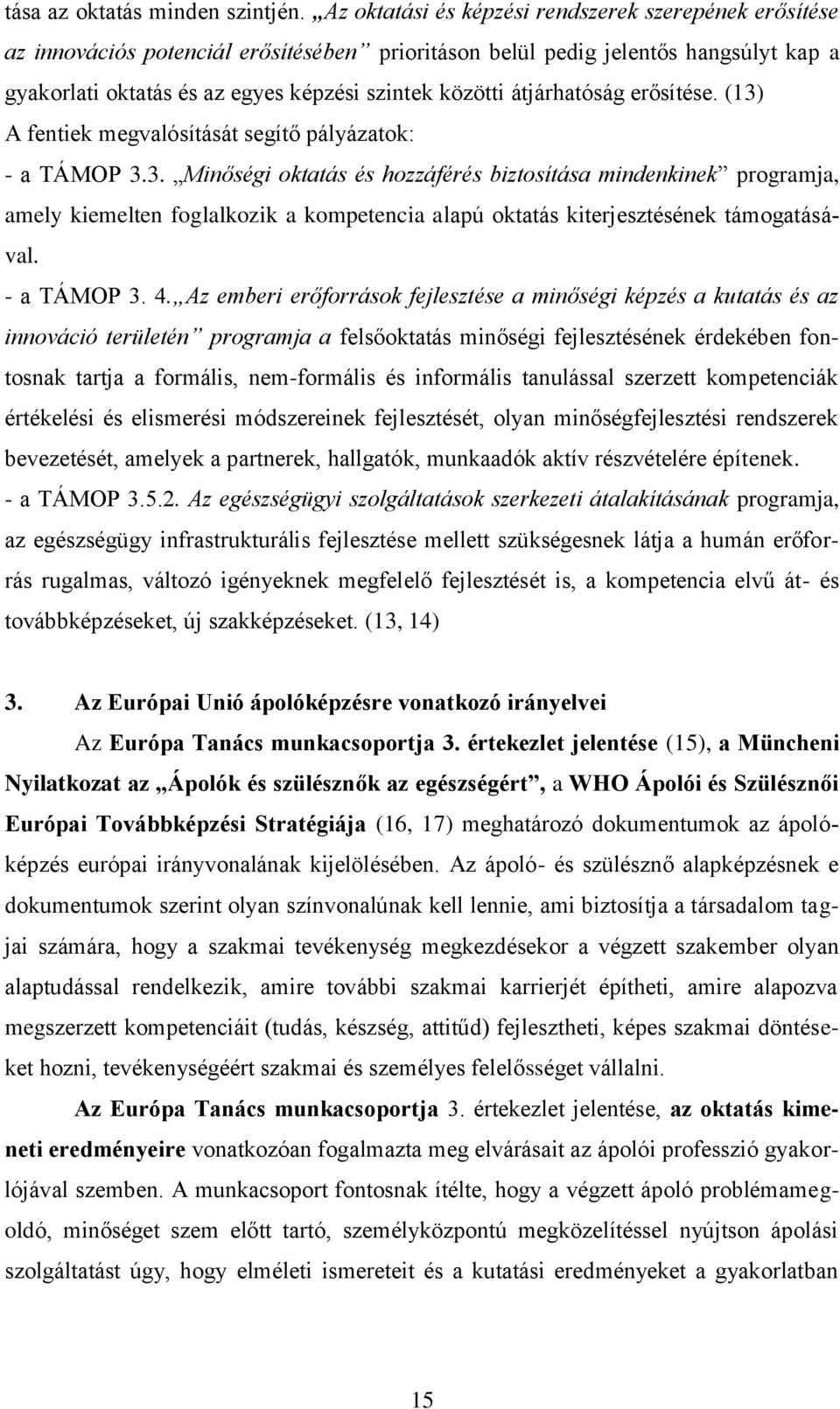 átjárhatóság erősítése. (13) A fentiek megvalósítását segítő pályázatok: - a TÁMOP 3.3. Minőségi oktatás és hozzáférés biztosítása mindenkinek programja, amely kiemelten foglalkozik a kompetencia alapú oktatás kiterjesztésének támogatásával.