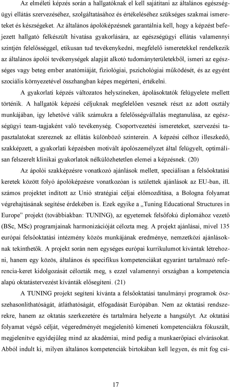 tevékenykedni, megfelelő ismeretekkel rendelkezik az általános ápolói tevékenységek alapját alkotó tudományterületekből, ismeri az egészséges vagy beteg ember anatómiáját, fiziológiai, pszichológiai