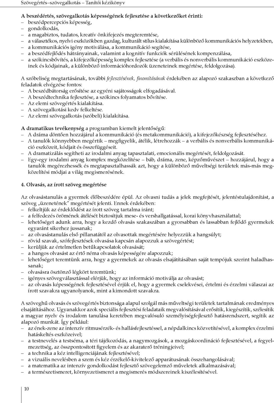 beszédfejlődés hátrányainak, valamint a kognitív funkciók sérülésének kompenzálása, a szókincsbővítés, a kifejezőképesség komplex fejlesztése (a verbális és nonverbális kommunikáció eszközeinek és