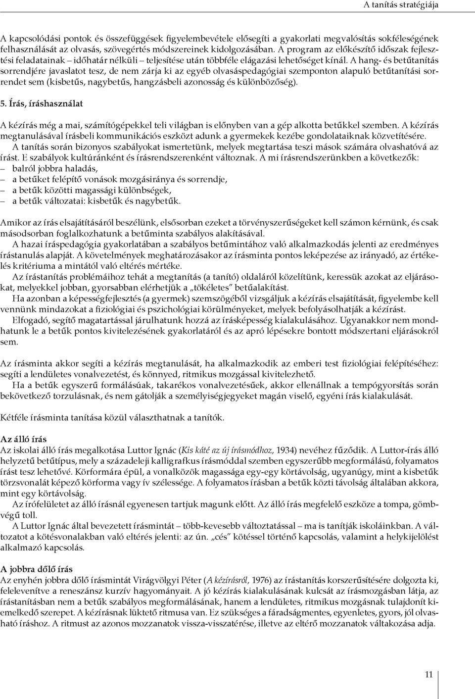 A hang- és betűtanítás sorrendjére javaslatot tesz, de nem zárja ki az egyéb olvasáspedagógiai szemponton alapuló betűtanítási sorrendet sem (kisbetűs, nagybetűs, hangzásbeli azonosság és