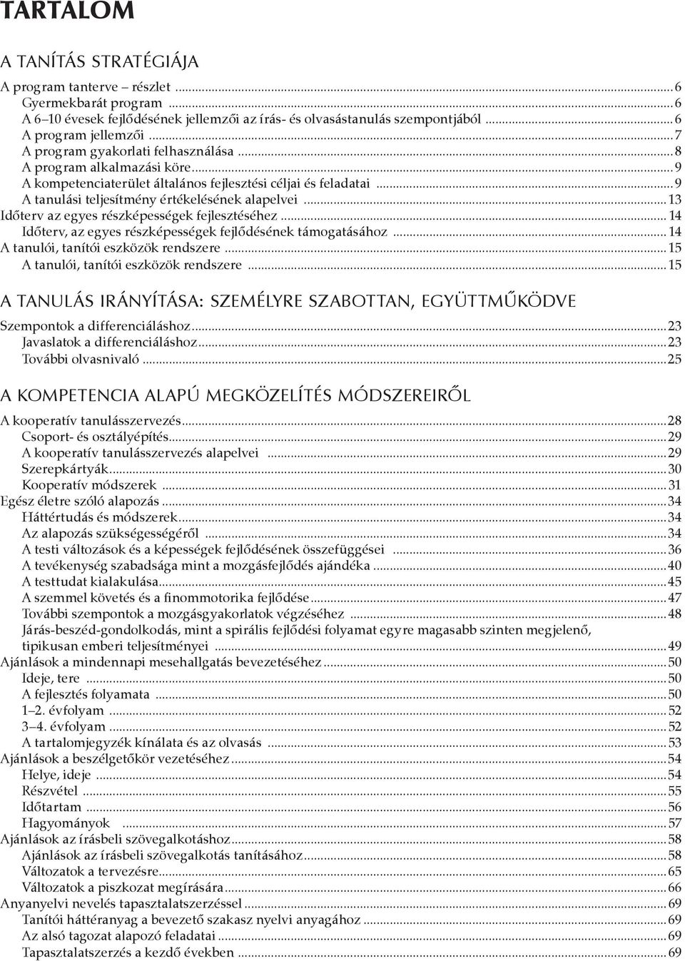 .. 13 Időterv az egyes részképességek fejlesztéséhez... 14 Időterv, az egyes részképességek fejlődésének támogatásához... 14 A tanulói, eszközök rendszere...15 A tanulói, eszközök rendszere.