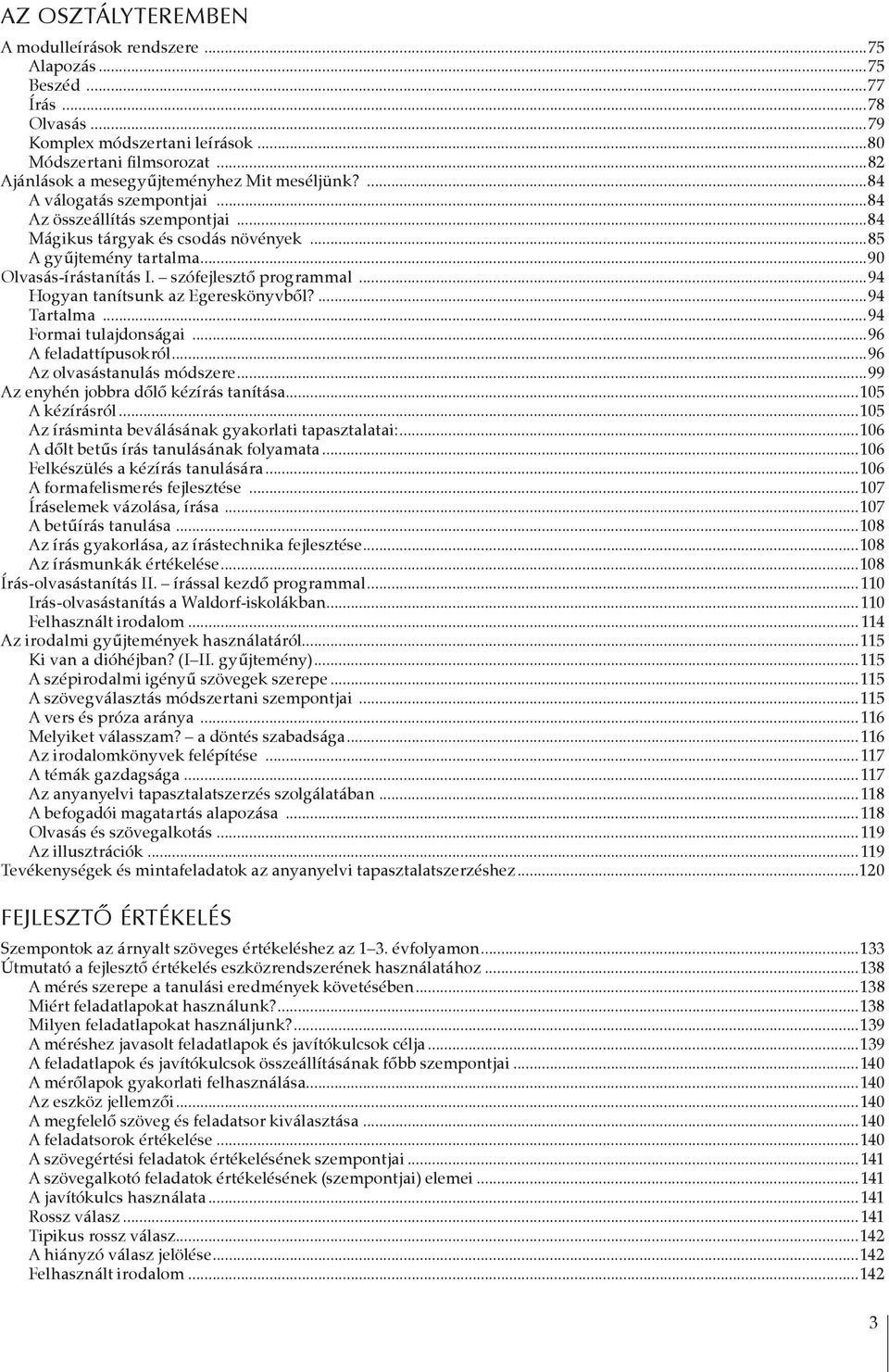 ..90 Olvasás-írástanítás I. szófejlesztő programmal...94 Hogyan tanítsunk az Egereskönyvből?...94 Tartalma...94 Formai tulajdonságai...96 A feladattípusokról...96 Az olvasástanulás módszere.