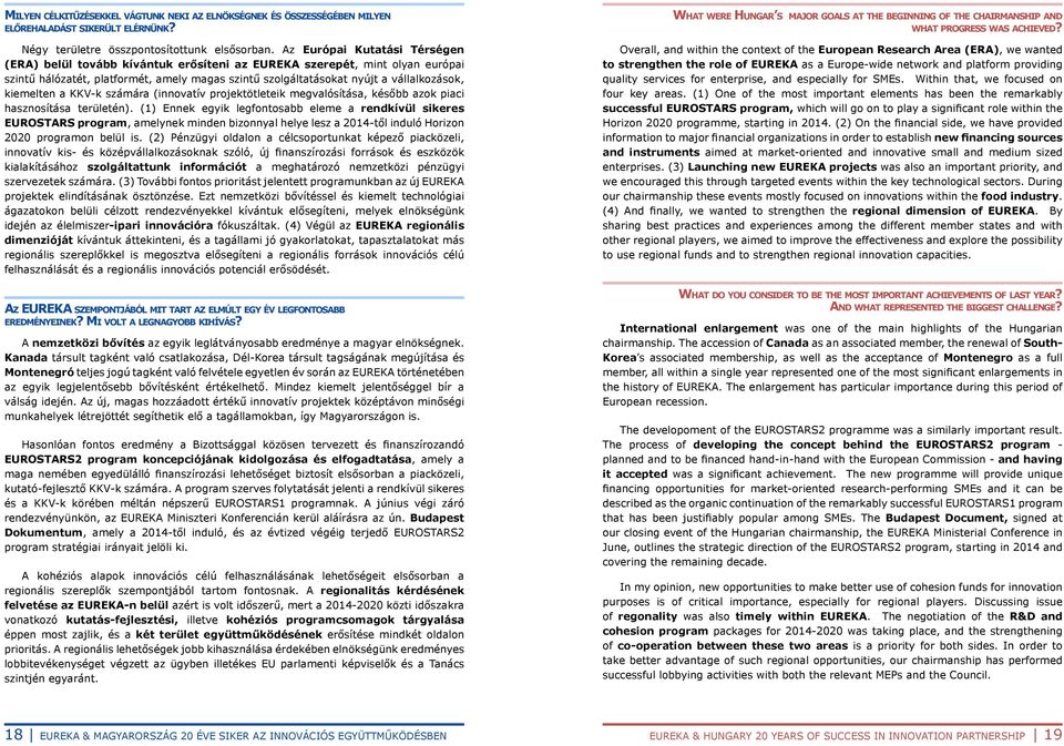 kiemelten a KKV-k számára (innovatív projektötleteik megvalósítása, később azok piaci hasznosítása területén).