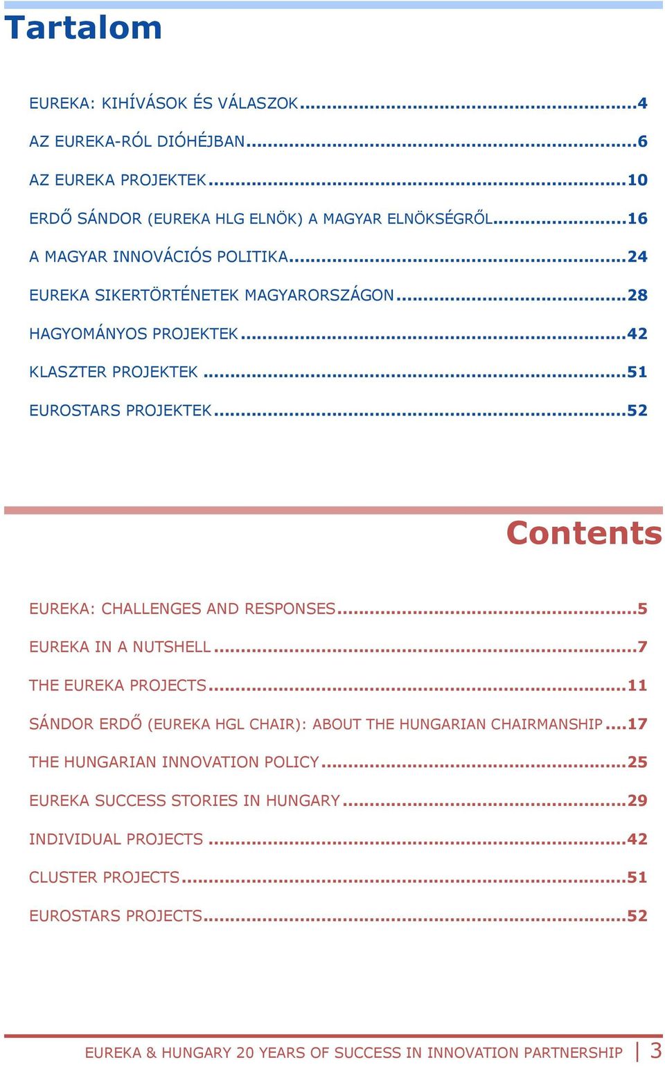 ..52 Contents EUREKA: CHALLENGES AND RESPONSES...5 EUREKA IN A NUTSHELL...7 THE EUREKA PROJECTS...11 SÁNDOR ERDŐ (EUREKA HGL CHAIR): ABOUT THE HUNGARIAN CHAIRMANSHIP.