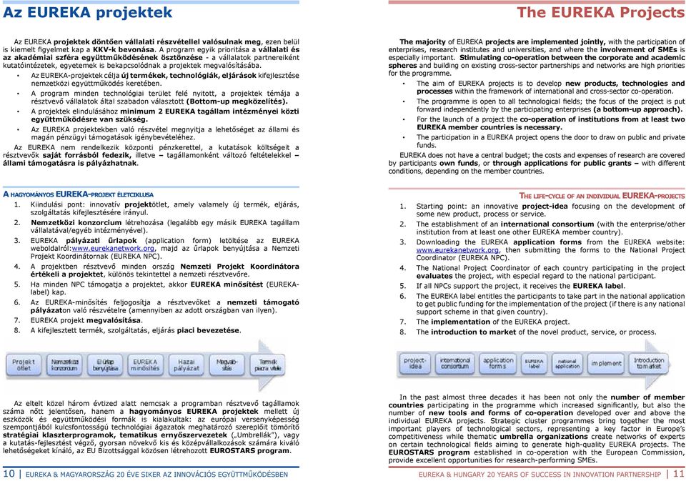 Az EUREKA-projektek célja új termékek, technológiák, eljárások kifejlesztése nemzetközi együttműködés keretében.