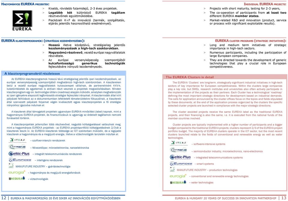 Individual EUREKA projects: > Projects with short maturity, lasting for 2-3 years, > The co-operation of participants from at least two different EUREKA member states.